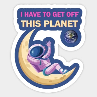 lying on the moon i have to get off this planet Sticker